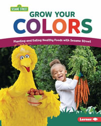 Grow Your Colors : Planting and Eating Healthy Foods with Sesame Street (R) - Jennifer Cook