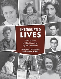 Interrupted Lives : Nine Stories of Child Survivors of the Holocaust - Amanda Friedeman