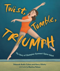 Twist, Tumble, Triumph : The Story of Champion Gymnast Agnes Keleti - Deborah Bodin Cohen