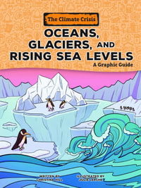 Oceans, Glaciers, and Rising Sea Levels : A Graphic Guide - Christina Hill