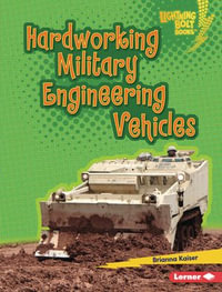 Hardworking Military Engineering Vehicles : Lightning Bolt Books ® - Mighty Military Vehicles - Brianna Kaiser