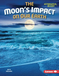 The Moon's Impact on Our Earth : The Moon Files (Alternator Books ®) - Beth Adelman