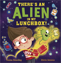 There's an Alien in My Lunchbox! - Tessa Gearing