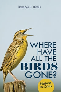 Where Have All the Birds Gone? : Nature in Crisis - Rebecca E. Hirsch