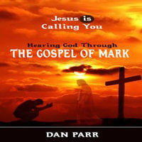 Hearing God Through The Gospel of Mark : Jesus is Calling You - Dan Parr