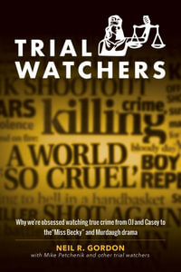 Trial Watchers : Why we're obsessed watching true crime from OJ and Casey to the "Miss Becky" and Murdaugh drama - Neil R. Gordon