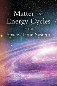 Matter and Energy Cycles in the Space-Time System - Todd R. Chambers MS Ed.