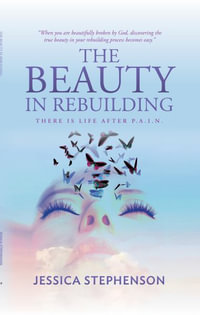 The Beauty in Rebuilding : There is life after P.A.I.N. - Jessica Stephenson