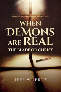 When Demons are Real - The Blade or Christ - Jeff Wuertz