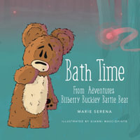 Bath Time : From The Adventures of Bilberry Buckley Bartle Bear - Marie Serena