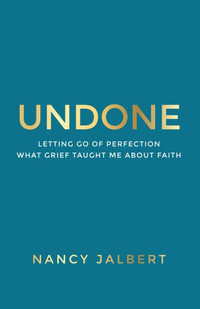 Undone : Letting Go of Perfection - What Grief Taught Me About Faith - Nancy Jalbert