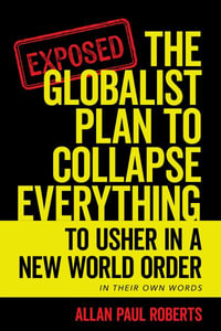 The Globalist Plan to Collapse Everything : To Usher in a New World Order - Allan Paul Roberts