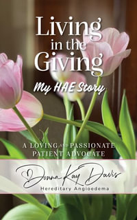 Living in the Giving : A Loving and Passionate Patient Advocate - Donna Kay Davis