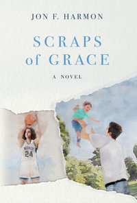 Scraps of Grace : A Novel - Jon F. Harmon