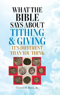 What the Bible Says About Tithing & Giving - It's Different Than You Think - Clifton H. Payne