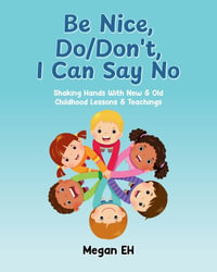 Be Nice, Do/Don't, I Can Say No : Shaking Hands With New & Old Childhood Lessons & Teachings - Megan EH