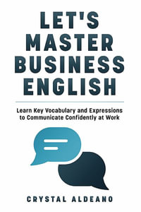 Let's Master Business English : Learn Key Vocabulary and Expressions to Communicate Confidently at Work - Crystal Aldeano