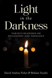 Light in the Darkness : Various Readings on Philosophy and Theology - David Andrew Fisher