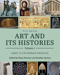 Art and Its Histories, Volume I : Caves to Cathedrals Revisited - Maya Muratov