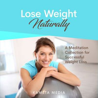 Lose Weight Naturally : A Meditation Collection for Successful Weight Loss - Kameta Media