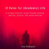 12 Rules for (Academic) Life - Tara Brabazon