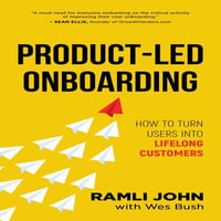 Product-Led Onboarding : How to Turn New Users Into Lifelong Customers - Ramli John
