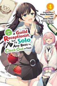 I May Be a Guild Receptionist, but I ll Solo Any Boss to Clock Out on Time, Vol. 4 (manga) - Mato Kousaka