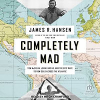 Completely Mad : Tom McClean, John Fairfax, and the Epic Race to Row Solo Across the Atlantic - James R. Hansen