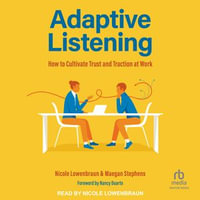 Adaptive Listening : How to Cultivate Trust and Traction at Work - Nicole Lowenbraun