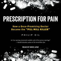 Prescription for Pain : How a Once-Promising Doctor Became the "Pill Mill Killer" - Philip Eil