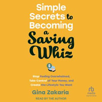 Simple Secrets to Becoming a Saving Whiz : Stop Feeling Overwhelmed, Take Control of Your Money, and Create the Lifestyle You Want - Carolyn Jania