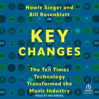 Key Changes : The Ten Times Technology Transformed the Music Industry - Howie Singer