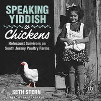 Speaking Yiddish to Chickens : Holocaust Survivors on South Jersey Poultry Farms - Seth Stern