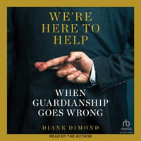 We're Here to Help : When Guardianship Goes Wrong - Diane Dimond