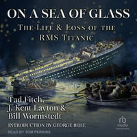 On a Sea of Glass : The Life and Loss of the RMS Titanic - Tad Fitch