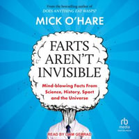 Farts Aren't Invisible : Mind-Blowing Facts From Science, History, Sport and The Universe - Mick O'Hare