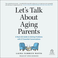 Let's Talk About Aging Parents : A Real-Life Guide to Solving Problems with 27 Essential Conversations