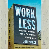 Work Less : New Strategies for a Changing Workplace - Jon Peirce