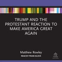 Trump and the Protestant Reaction to Make America Great Again - Matthew Rowley
