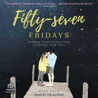 Fifty-Seven Fridays : Losing Our Daughter, Finding Our Way - Myra Sack