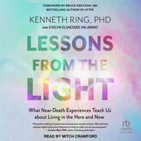 Lessons from the Light : What Near-Death Experiences Teach Us about Living in the Here and Now - Evelyn Elsaesser Valarino