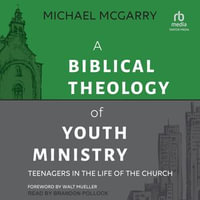 A Biblical Theology of Youth Ministry - Michael McGarry
