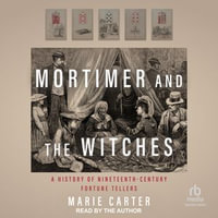 Mortimer and the Witches : A History of Nineteenth-Century Fortune Tellers - Marie Carter