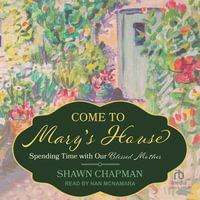 Come to Mary's House : Spending Time with Our Blessed Mother - Shawn Chapman