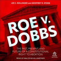 Roe v. Dobbs : The Past, Present, and Future of a Constitutional Right to Abortion - Malcolm Hillgartner