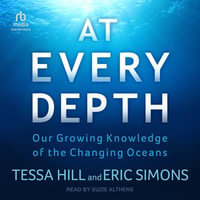 At Every Depth : Our Growing Knowledge of the Changing Oceans - Tessa Hill