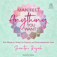Manifest Anything You Want : Six Magical Steps to Create an Extraordinary Life - Mirai
