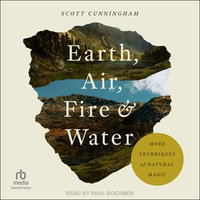 Earth, Air, Fire & Water : More Techniques of Natural Magic - Scott Cunningham