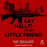 Say Hello to My Little Friend : A Century of Scarface - Nat Segaloff