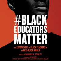 #BlackEducatorsMatter : The Experiences of Black Teachers in an Anti-Black World - Mirron Willis